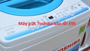Khắc phục nhanh tình trạng máy giặt Toshiba báo lỗi E95 